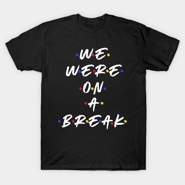 We were on a break by WordFandom